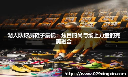 湖人队球员鞋子集锦：炫目时尚与场上力量的完美融合